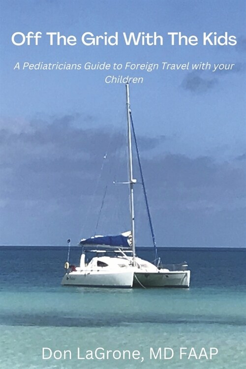 Off the Grid with the Kids: A Pediatricians Guide to Foreign Travel with Your Children (Paperback)