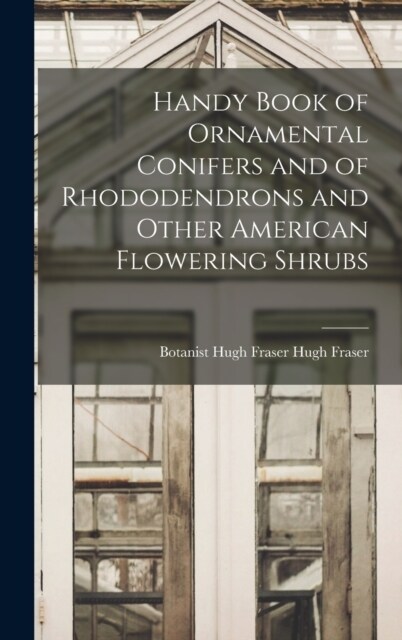 Handy Book of Ornamental Conifers and of Rhododendrons and Other American Flowering Shrubs (Hardcover)