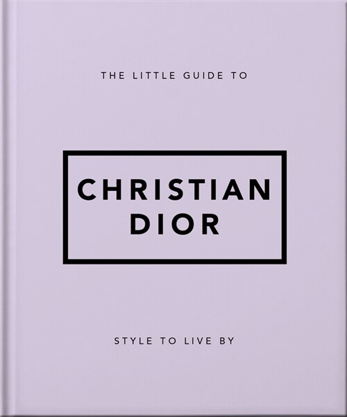 The Little Guide to Christian Dior : Style to Live By (Hardcover)
