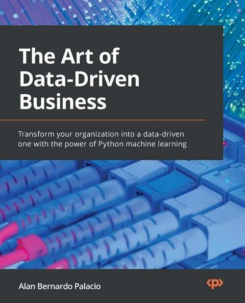 The Art of Data-Driven Business: Transform your organization into a data-driven one with the power of Python machine learning (Paperback)