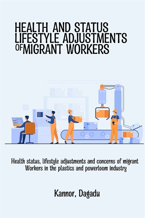 Health status, lifestyle adjustments and concerns of migrant workers in the plastics and powerloom industry (Paperback)