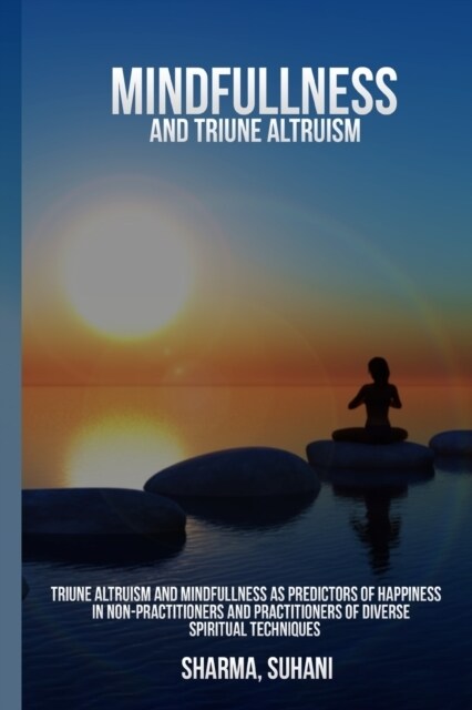 Triune altruism and mindfulness as predictors of happiness in non-practitioners and practitioners of diverse spiritual techniques (Paperback)