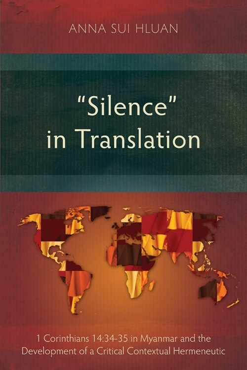 Silence in Translation: 1 Corinthians 14:34-35 in Myanmar and the Development of a Critical Contextual Hermeneutic (Paperback)