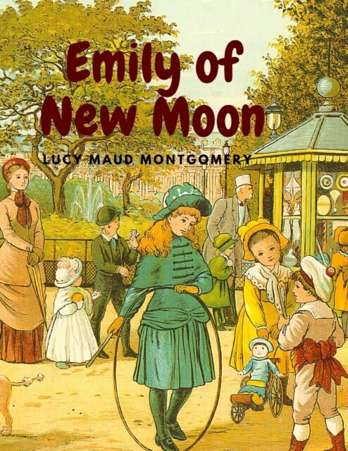 Emily of New Moon: Delight and Magic Story About an Orphan Girl Growing up on Prince Edward Island (Paperback)