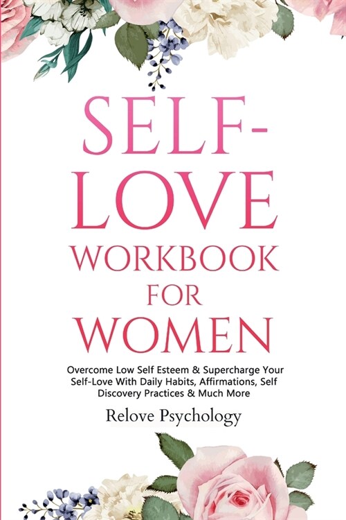 Self-Love Workbook for Women: Overcome Low Self Esteem & Supercharge Your Self-Love With Daily Habits, Affirmations, Self Discovery Practices & Much (Paperback)