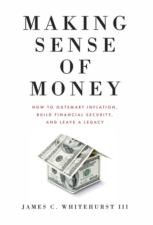 Making Sense of Money: How to Outsmart Inflation, Build Financial Security, and Leave a Legacy (Hardcover)