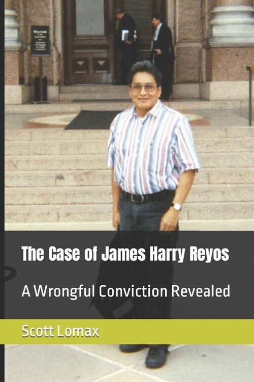 The Case of James Harry Reyos: A Wrongful Conviction Revealed (Paperback)