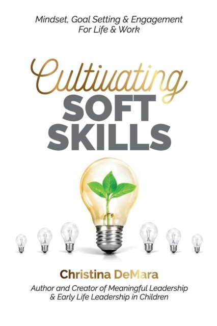 Cultivating Soft Skills: Mindset, Goal Setting & Engagement For Life & Work (Paperback)