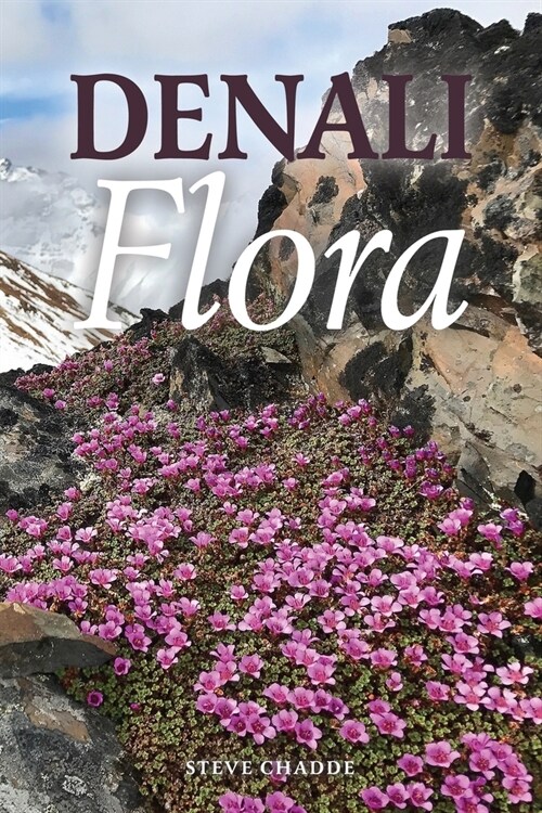 Denali Flora: An Illustrated Guide to the Plants of Denali National Park and Preserve (Paperback)