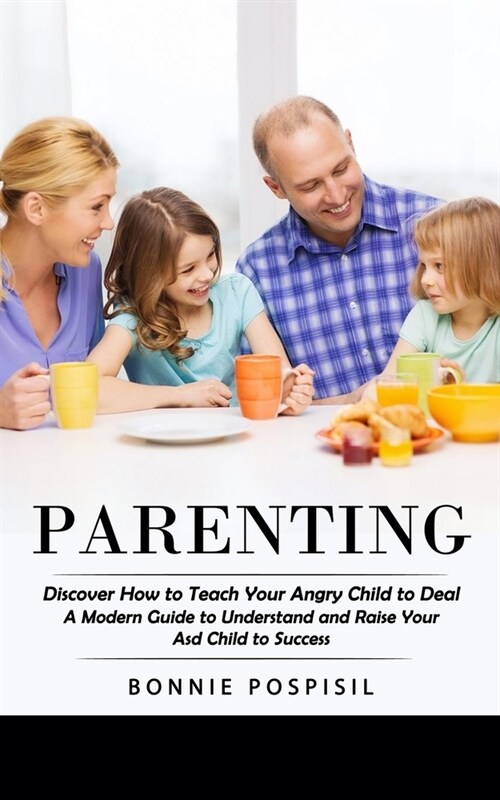 Parenting: Discover How to Teach Your Angry Child to Deal (A Modern Guide to Understand and Raise Your Asd Child to Success) (Paperback)