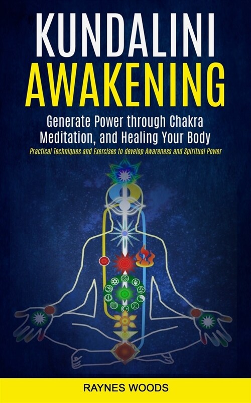 Kundalini Awakening: Generate Power Through Chakra Meditation, and Healing Your Body (Practical Techniques and Exercises to Develop Awarene (Paperback)