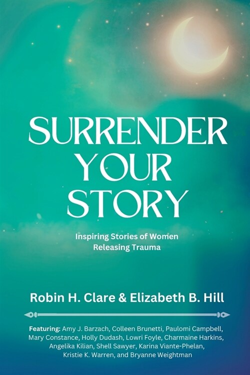 Surrender Your Story: Inspiring Stories of Women Releasing Trauma (Paperback)