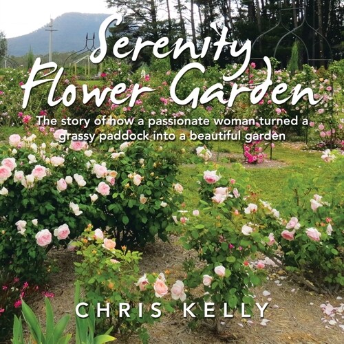 Serenity Flower Garden: The Story of How a Passionate Woman Turned a Grassy Paddock into a Beautiful Garden (Paperback)