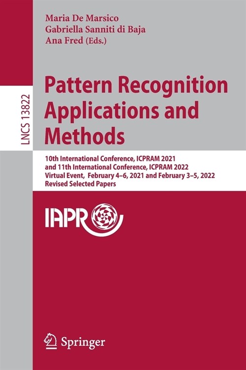 Pattern Recognition Applications and Methods: 10th International Conference, Icpram 2021, and 11th International Conference, Icpram 2022, Virtual Even (Paperback, 2023)