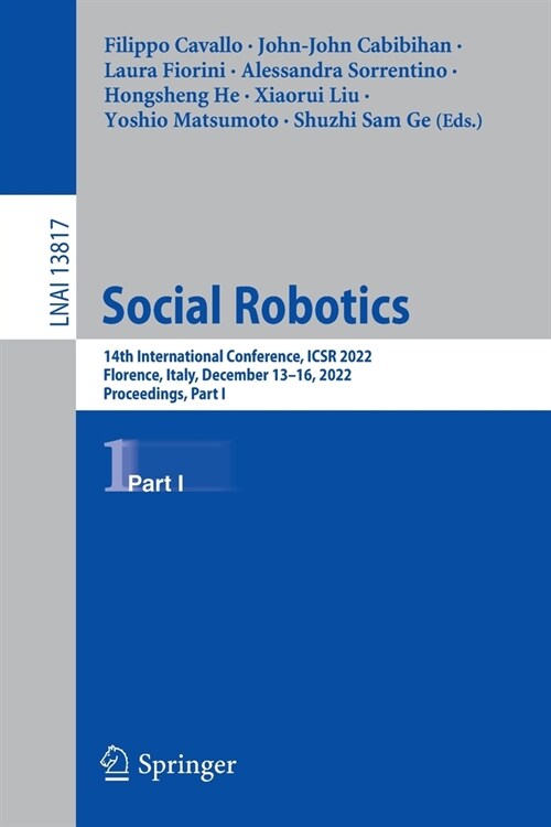 Social Robotics: 14th International Conference, Icsr 2022, Florence, Italy, December 13-16, 2022, Proceedings, Part I (Paperback, 2022)