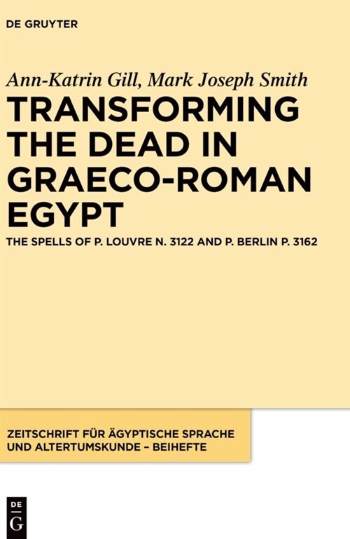 Transforming the Dead in Graeco-Roman Egypt: The Spells of P. Louvre N. 3122 and P. Berlin P. 3162 (Hardcover)