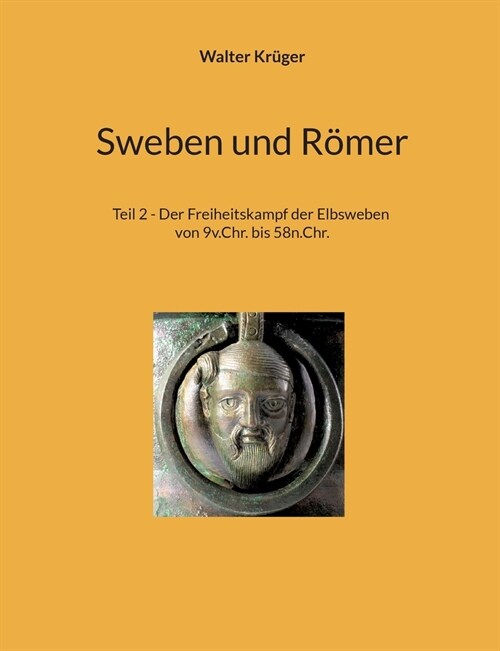 Sweben und R?er: Teil 2 - Der Freiheitskampf der Elbsweben von 9v.Chr. bis 58n.Chr. (Paperback)