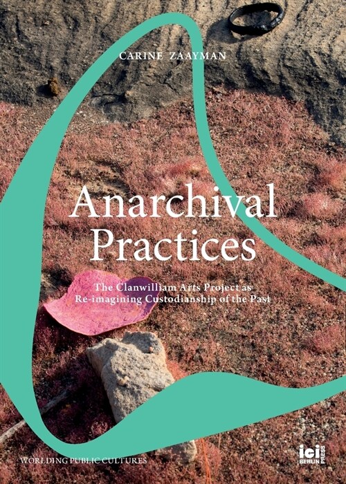 Anarchival Practices: The Clanwilliam Arts Project as Re-imagining Custodianship of the Past (Paperback)