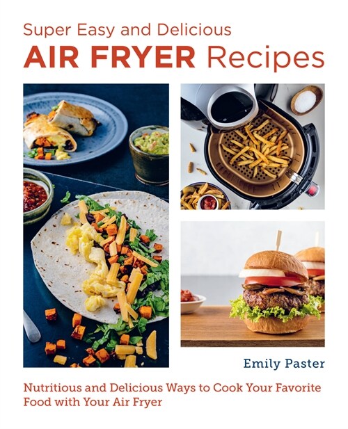 Super Easy and Delicious Air Fryer Recipes: Nutritious and Delicious Ways to Cook Your Favorite Food with Your Air Fryer (Paperback)