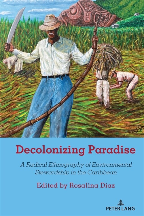 Decolonizing Paradise: A Radical Ethnography of Environmental Stewardship in the Caribbean (Paperback)