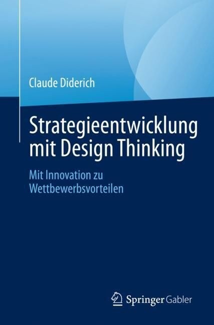 Strategieentwicklung Mit Design Thinking: Mit Innovation Zu Wettbewerbsvorteilen (Paperback, 1. Aufl. 2023)