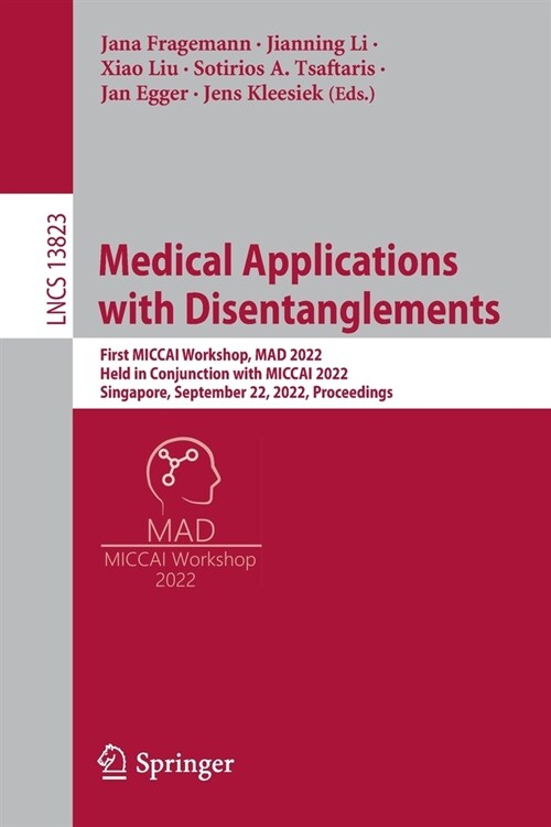 Medical Applications with Disentanglements: First Miccai Workshop, Mad 2022, Held in Conjunction with Miccai 2022, Singapore, September 22, 2022, Proc (Paperback, 2023)