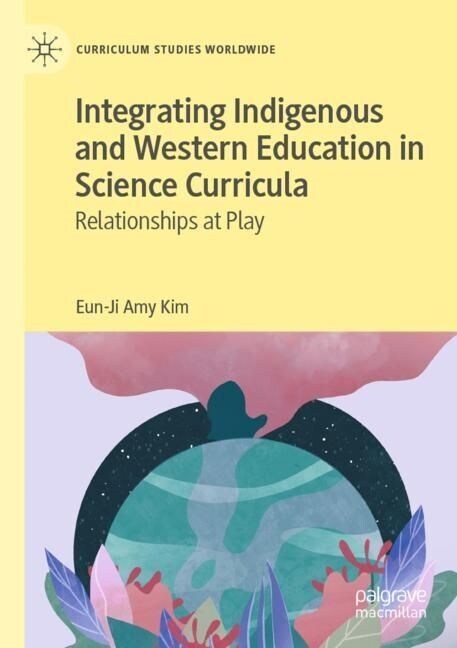 Integrating Indigenous and Western Education in Science Curricula: Relationships at Play (Paperback, 2021)