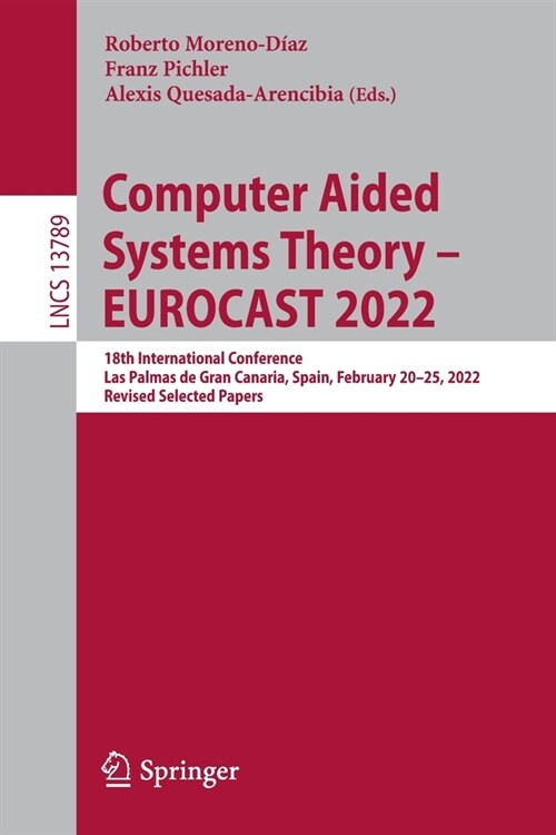 Computer Aided Systems Theory - Eurocast 2022: 18th International Conference, Las Palmas de Gran Canaria, Spain, February 20-25, 2022, Revised Selecte (Paperback, 2022)