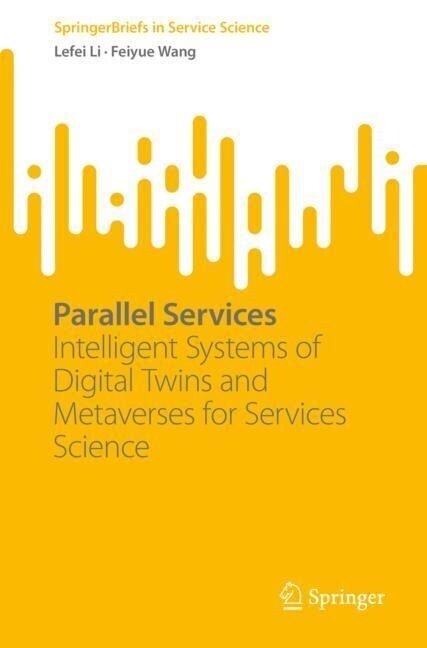 Parallel Services: Intelligent Systems of Digital Twins and Metaverses for Services Science (Paperback, 2023)