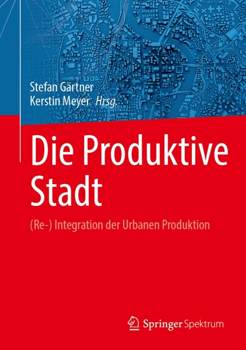 Die Produktive Stadt: (Re-) Integration Der Urbanen Produktion (Hardcover, 1. Aufl. 2023)