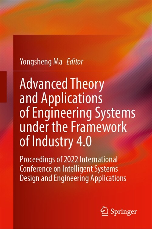 Advanced Theory and Applications of Engineering Systems Under the Framework of Industry 4.0: Proceedings of 2022 International Conference on Intellige (Hardcover, 2023)