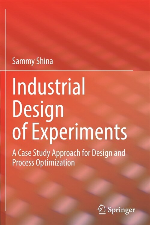 Industrial Design of Experiments: A Case Study Approach for Design and Process Optimization (Paperback, 2022)
