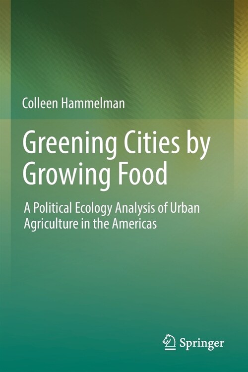Greening Cities by Growing Food: A Political Ecology Analysis of Urban Agriculture in the Americas (Paperback, 2022)