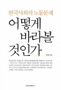 (한국사회의 노동문제) 어떻게 바라 볼 것인가
