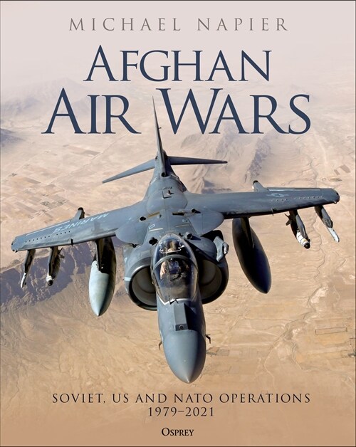 Afghan Air Wars : Soviet, US and NATO operations, 1979–2021 (Hardcover)
