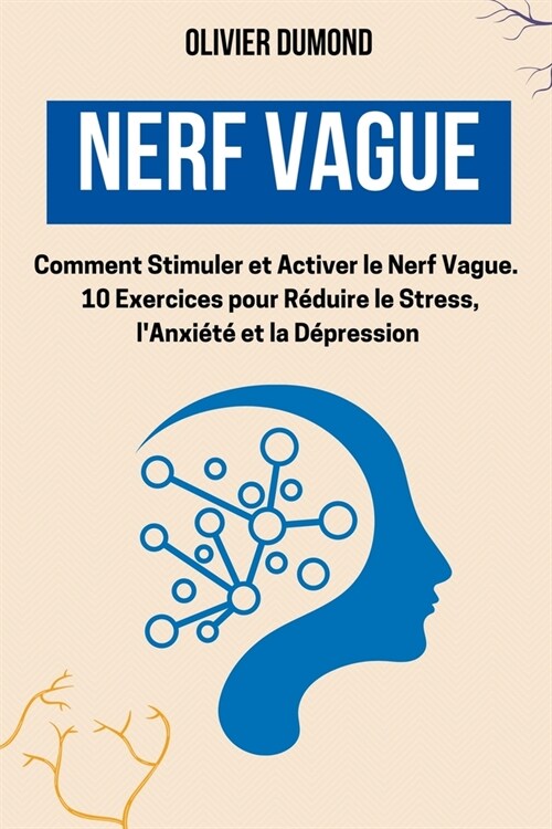 Nerf Vague: Comment Stimuler et Activer le Nerf Vague. 10 Exercices pour R?uire le Stress, lAnxi??et la D?ression (Paperback)