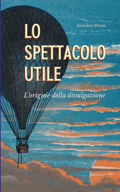 Lo spettacolo utile: Lorigine della divulgazione (Paperback)