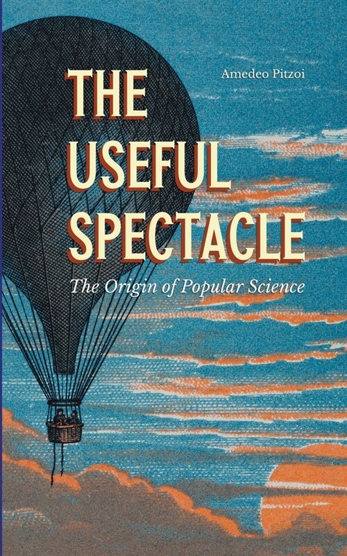 The Useful Spectacle: The Origin of Popular Science (Paperback)