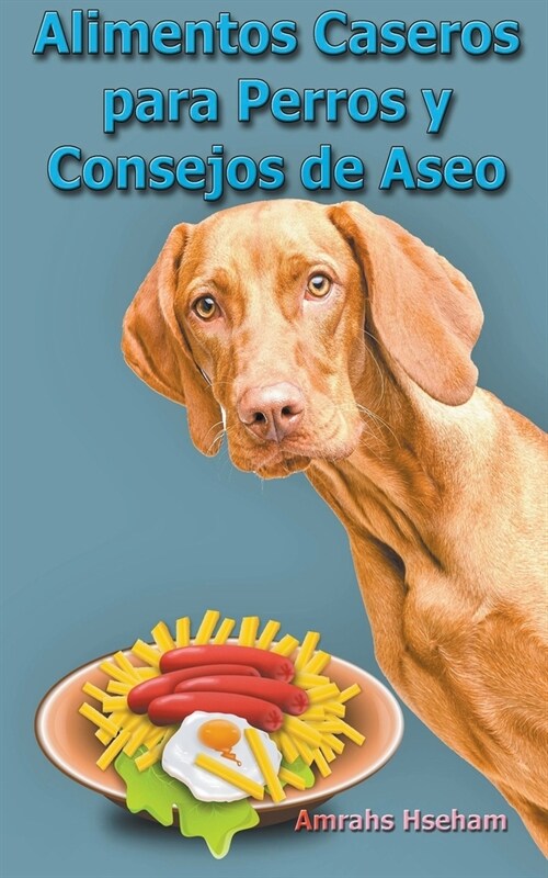 Alimentos Caseros para Perros y Consejos de Aseo (Paperback)