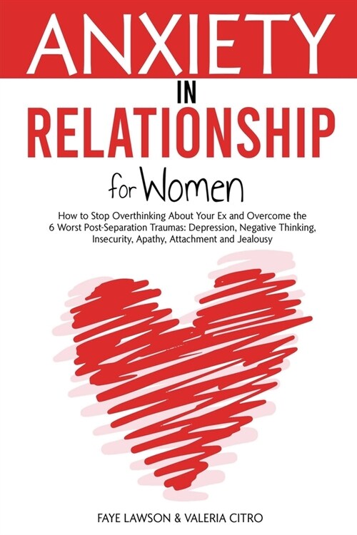 Anxiety in Relationship for Women: How to Stop Overthinking About Your Ex and Overcome the 6 Worst Post-Separation Traumas: Depression, Negative Think (Paperback)