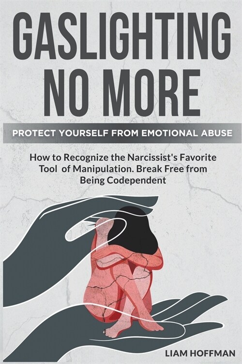 Gaslighting No More: How to Recognize the Narcissists Favorite Tool of Manipulation and Protect Yourself From Emotional Abuse. Break Free (Paperback)