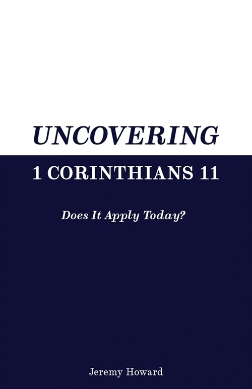 Uncovering 1 Corinthians 11: Does It Apply Today? (Paperback)