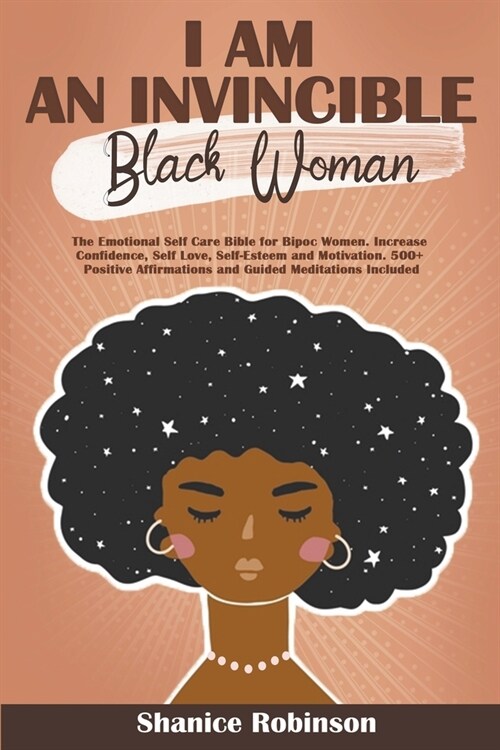 I Am an Invincible Black Woman: The Emotional Self Care Bible for BIPOC Women. Increase Confidence, Self-Love, Self-Esteem and Motivation 500+ Positiv (Paperback)