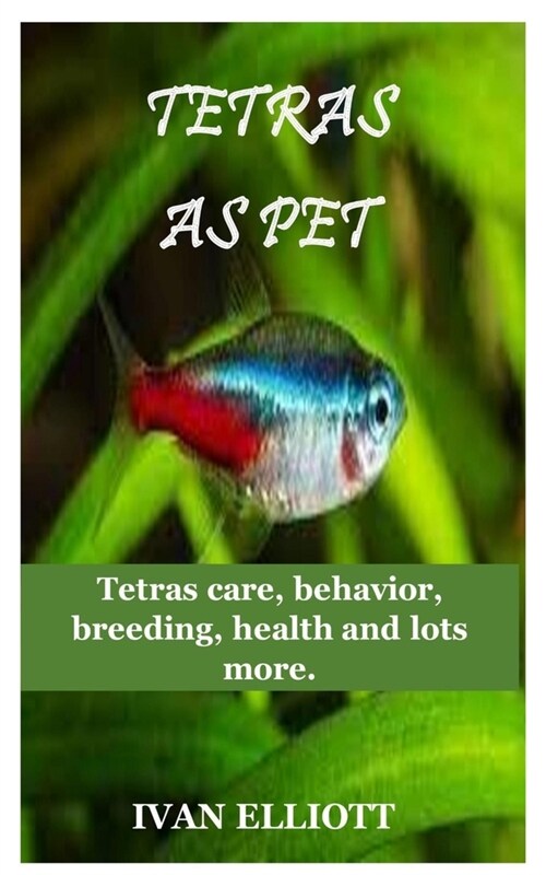 Tetras as Pet: Tetras care, behavior, breeding, health and lots more!!! (Paperback)