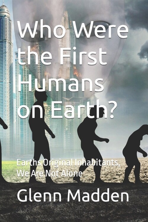 Who Were the First Humans on Earth?: Earths Original Inhabitants, We Are Not Alone (Paperback)