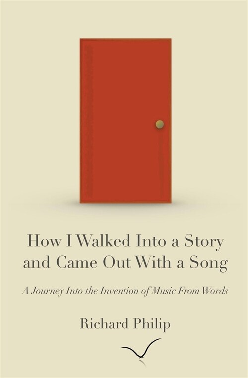 How I Walked Into a Story and Came Out With a Song: A Journey Into the Invention of Music From Words (Paperback)