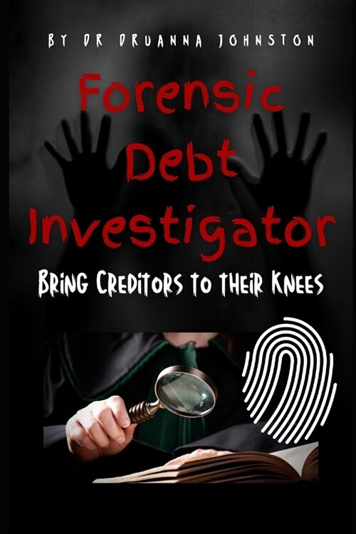 The Forensic Debt Investigator: Bring these creditors and shady companies to their knees! (Paperback)