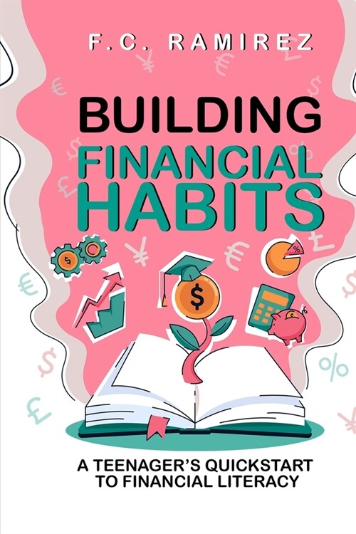 Building Financial Habits: A Teenagers Quickstart to Financial Literacy (Paperback)