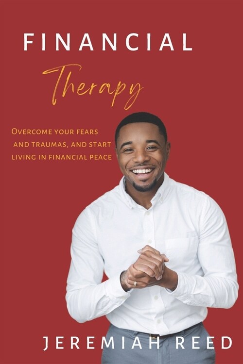 Finanial Therapy: Overcoming Your Fears and Traumas, and Start Living in Financial Peace (Paperback)