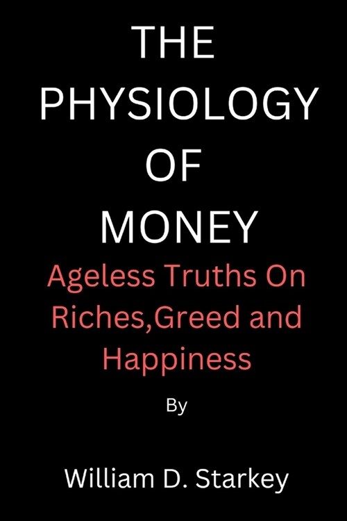 The Physiology of Money: Ageless Truths On Riches, Greed and Happiness (Paperback)